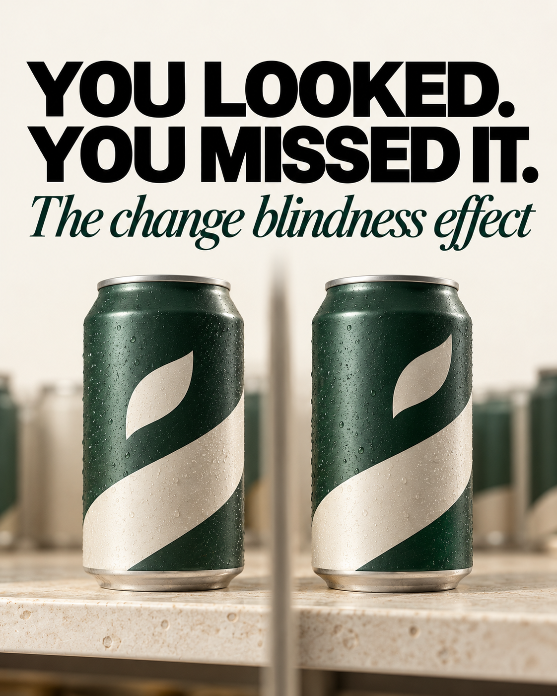 Off-white 4:5 editorial poster reading “YOU LOOKED. YOU MISSED IT.” in large black letters and “The change blindness effect” in forest-green italic text. Below, two nearly identical unbranded forest-green beverage cans, each with a cream-colored leaf motif and condensation, stand on pale stone shelves separated by a narrow divider, with a softly blurred retail backdrop.